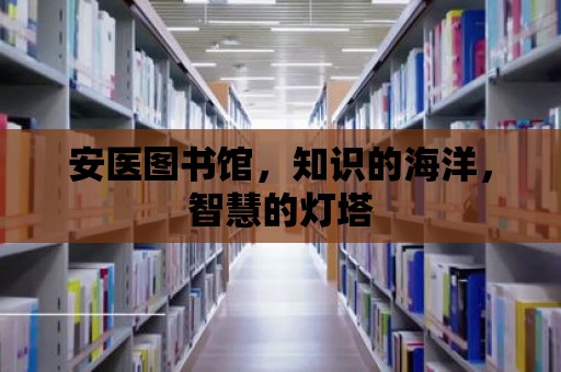 安醫圖書館，知識的海洋，智慧的燈塔