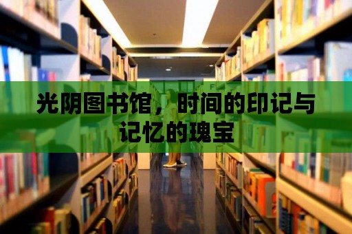 光陰圖書館，時間的印記與記憶的瑰寶