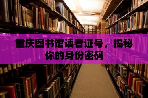 重慶圖書館讀者證號，揭秘你的身份密碼