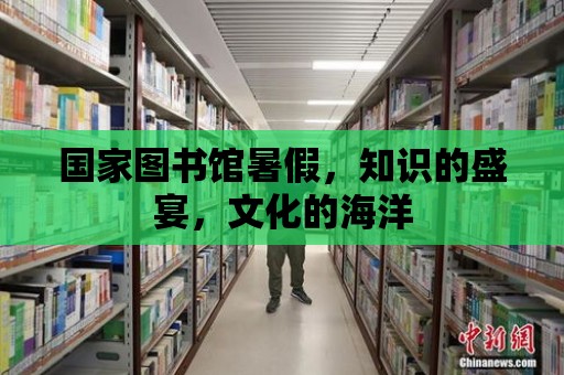 國家圖書館暑假，知識的盛宴，文化的海洋