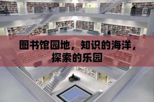 圖書館園地，知識的海洋，探索的樂園