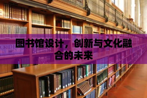 圖書館設計，創新與文化融合的未來