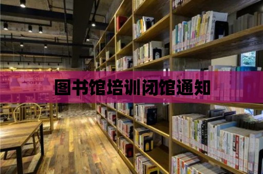 圖書館培訓閉館通知