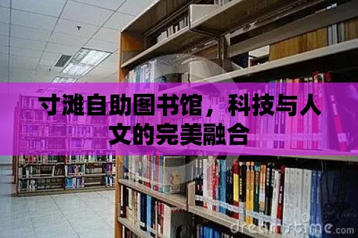 寸灘自助圖書館，科技與人文的完美融合