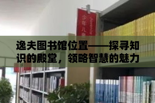 逸夫圖書館位置——探尋知識的殿堂，領略智慧的魅力