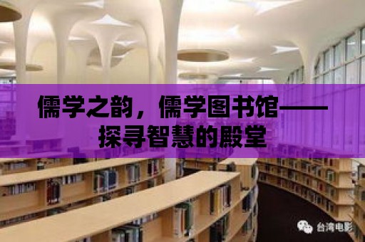 儒學之韻，儒學圖書館——探尋智慧的殿堂