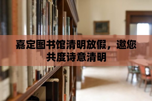 嘉定圖書館清明放假，邀您共度詩意清明