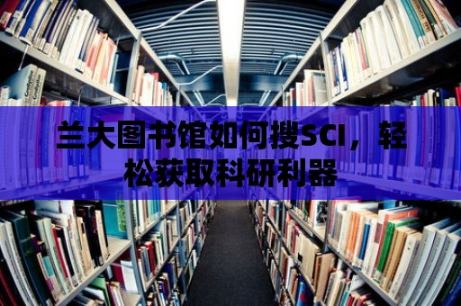 蘭大圖書館如何搜SCI，輕松獲取科研利器