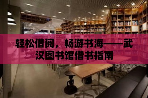 輕松借閱，暢游書海——武漢圖書館借書指南