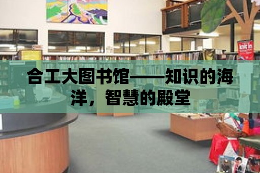 合工大圖書館——知識的海洋，智慧的殿堂