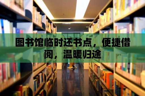 圖書館臨時還書點，便捷借閱，溫暖歸途