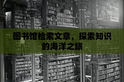 圖書館檢索文章，探索知識的海洋之旅