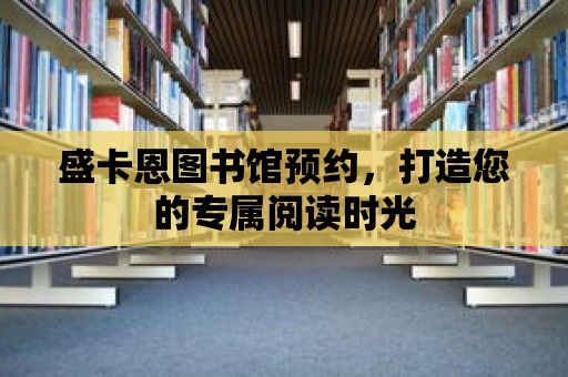 盛卡恩圖書館預(yù)約，打造您的專屬閱讀時(shí)光