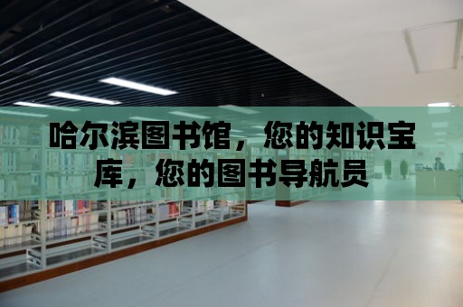 哈爾濱圖書館，您的知識寶庫，您的圖書導航員