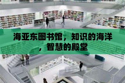 海亞東圖書館，知識的海洋，智慧的殿堂