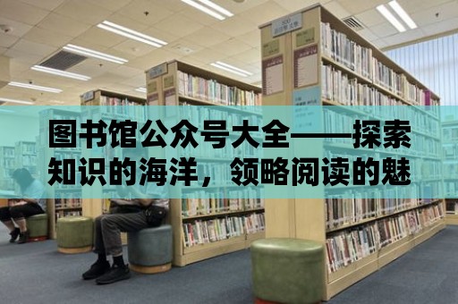 圖書館公眾號大全——探索知識的海洋，領略閱讀的魅力