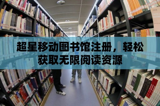 超星移動圖書館注冊，輕松獲取無限閱讀資源