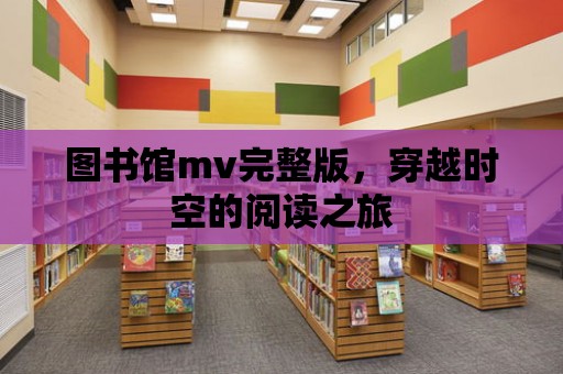 圖書(shū)館mv完整版，穿越時(shí)空的閱讀之旅