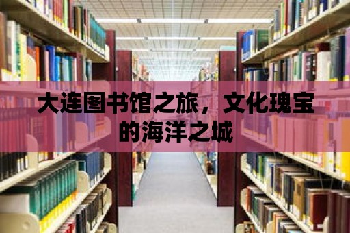 大連圖書館之旅，文化瑰寶的海洋之城