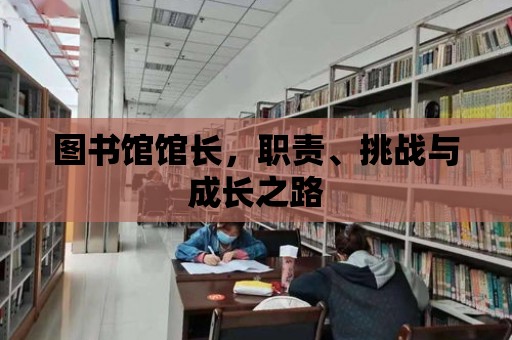 圖書館館長，職責、挑戰與成長之路