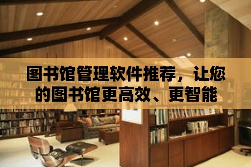 圖書館管理軟件推薦，讓您的圖書館更高效、更智能