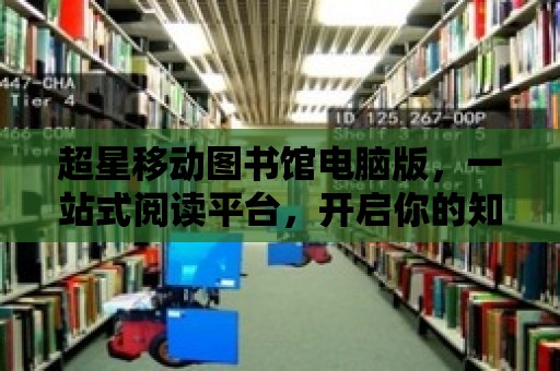 超星移動圖書館電腦版，一站式閱讀平臺，開啟你的知識之旅