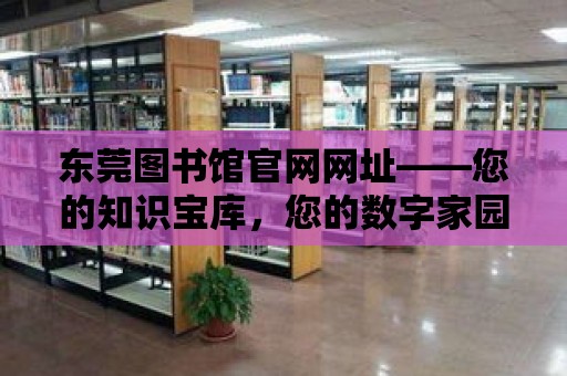 東莞圖書館官網網址——您的知識寶庫，您的數字家園