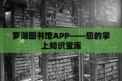 羅湖圖書館APP——您的掌上知識寶庫