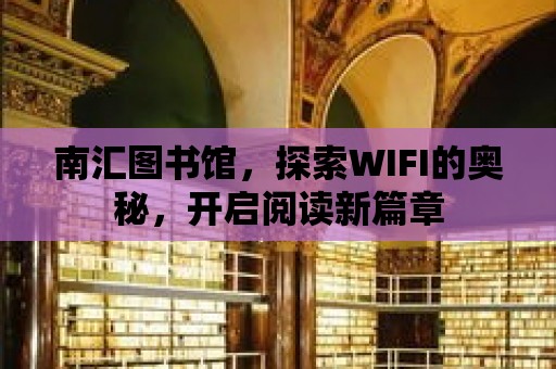 南匯圖書館，探索WIFI的奧秘，開啟閱讀新篇章