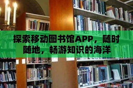 探索移動圖書館APP，隨時隨地，暢游知識的海洋