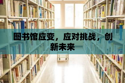 圖書館應變，應對挑戰，創新未來