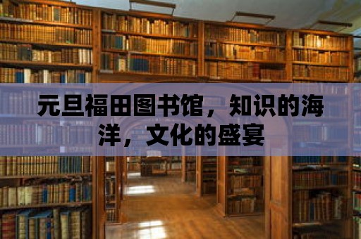 元旦福田圖書館，知識(shí)的海洋，文化的盛宴