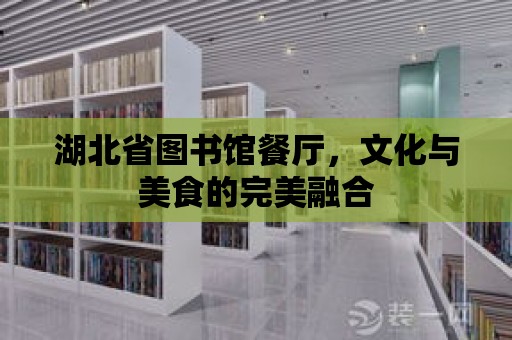 湖北省圖書館餐廳，文化與美食的完美融合