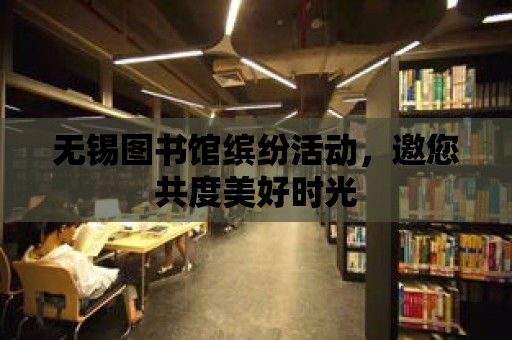 無錫圖書館繽紛活動，邀您共度美好時光