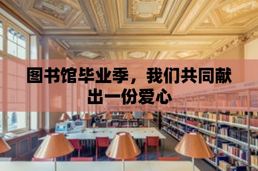 圖書館畢業季，我們共同獻出一份愛心