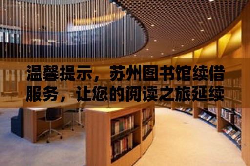 溫馨提示，蘇州圖書館續(xù)借服務(wù)，讓您的閱讀之旅延續(xù)