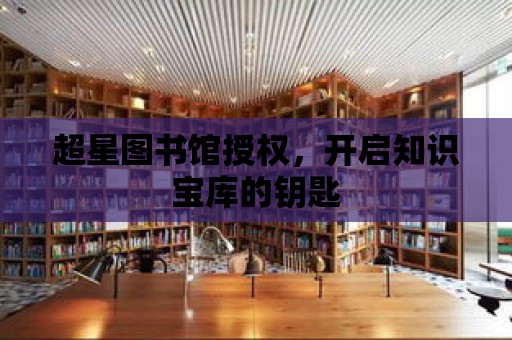 超星圖書館授權，開啟知識寶庫的鑰匙