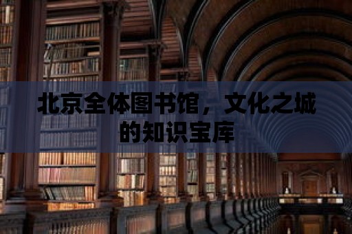 北京全體圖書館，文化之城的知識寶庫