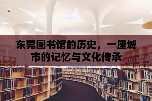 東莞圖書館的歷史，一座城市的記憶與文化傳承