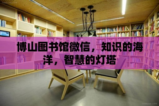 博山圖書館微信，知識的海洋，智慧的燈塔