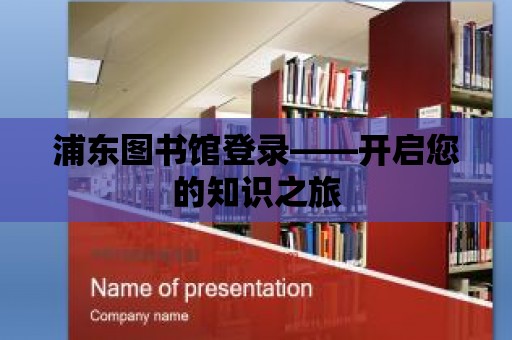 浦東圖書館登錄——開啟您的知識(shí)之旅