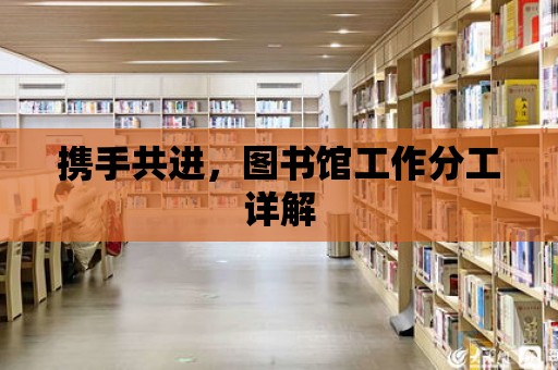 攜手共進，圖書館工作分工詳解