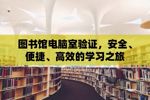 圖書館電腦室驗證，安全、便捷、高效的學(xué)習(xí)之旅