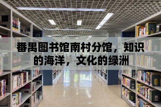 番禺圖書館南村分館，知識的海洋，文化的綠洲