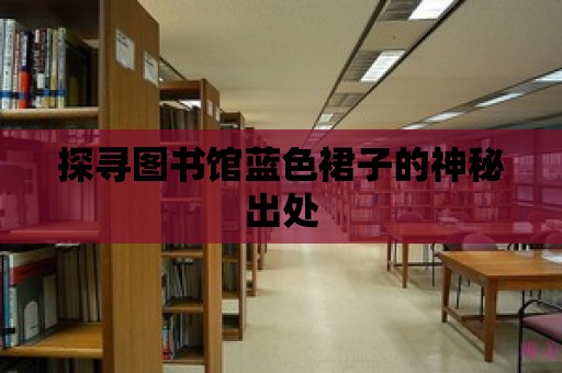 探尋圖書館藍色裙子的神秘出處