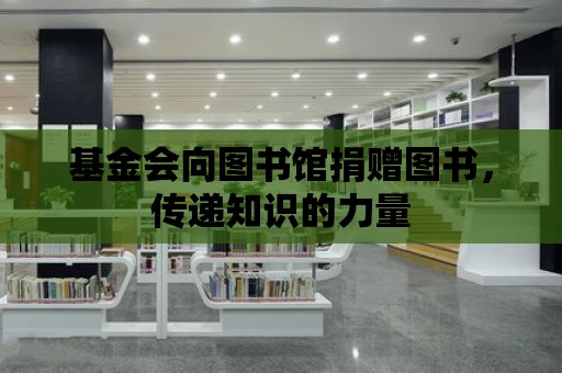 基金會向圖書館捐贈圖書，傳遞知識的力量