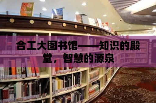 合工大圖書館——知識的殿堂，智慧的源泉