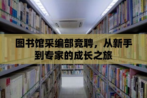 圖書館采編部競聘，從新手到專家的成長之旅