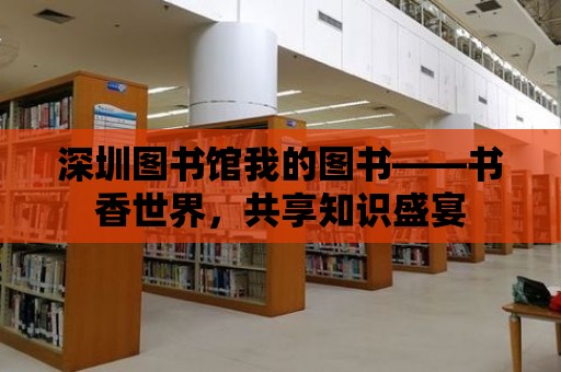 深圳圖書館我的圖書——書香世界，共享知識盛宴