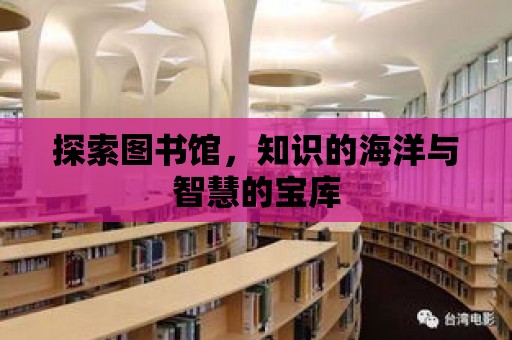 探索圖書館，知識的海洋與智慧的寶庫